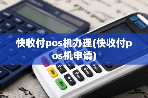 快收付pos机办理(快收付pos机申请)