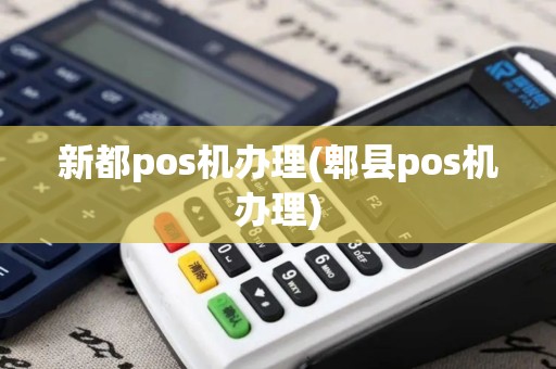 新都pos机办理(郫县pos机办理)