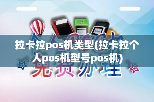 拉卡拉pos机类型(拉卡拉个人pos机型号pos机)