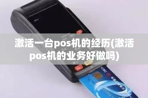 激活一台pos机的经历(激活pos机的业务好做吗)