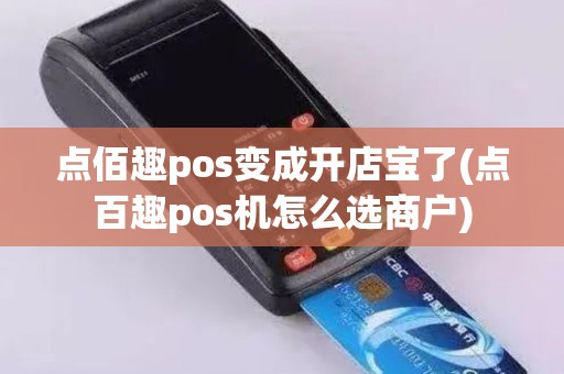 点佰趣pos变成开店宝了(点百趣pos机怎么选商户)