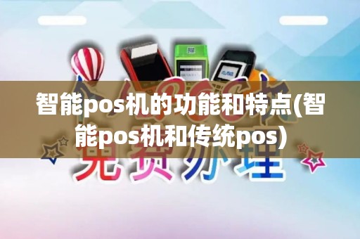 智能pos机的功能和特点(智能pos机和传统pos)