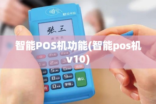 智能POS机功能(智能pos机v10)