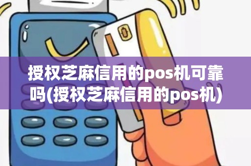 授权芝麻信用的pos机可靠吗(授权芝麻信用的pos机)