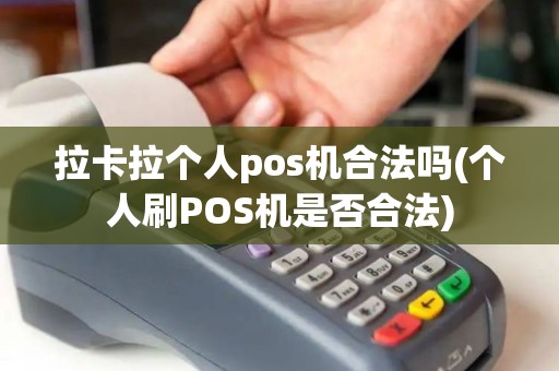 拉卡拉个人pos机合法吗(个人刷POS机是否合法)