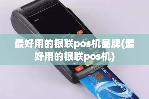 最好用的银联pos机品牌(最好用的银联pos机)