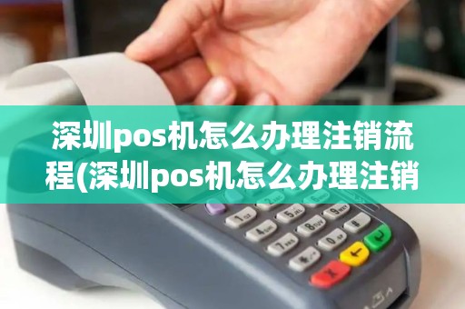 深圳pos机怎么办理注销流程(深圳pos机怎么办理注销)
