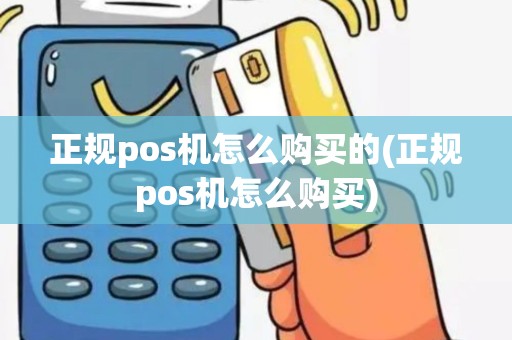 正规pos机怎么购买的(正规pos机怎么购买)