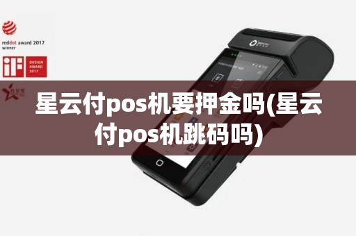 星云付pos机要押金吗(星云付pos机跳码吗)