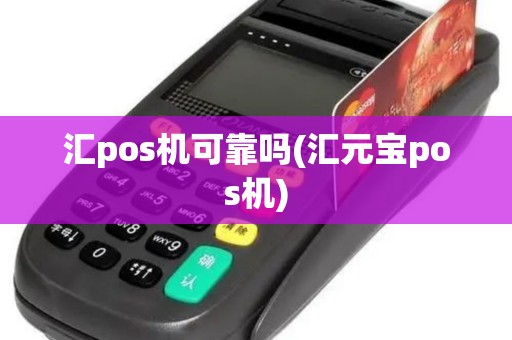 汇pos机可靠吗(汇元宝pos机)