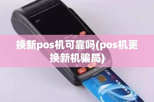 换新pos机可靠吗(pos机更换新机骗局)