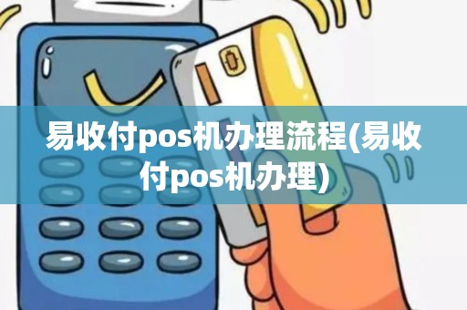 易收付pos机办理流程(易收付pos机办理)