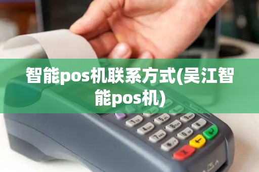 智能pos机联系方式(吴江智能pos机)