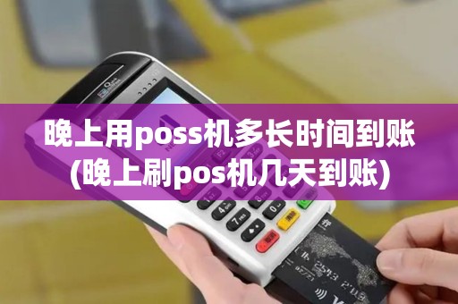晚上用poss机多长时间到账(晚上刷pos机几天到账)