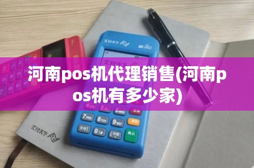 河南pos机代理销售(河南pos机有多少家)