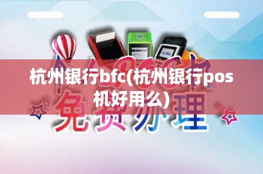 杭州银行bfc(杭州银行pos机好用么)