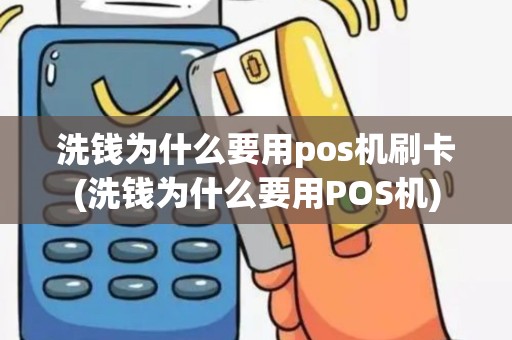 洗钱为什么要用pos机刷卡(洗钱为什么要用POS机)