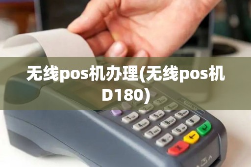 无线pos机办理(无线pos机D180)