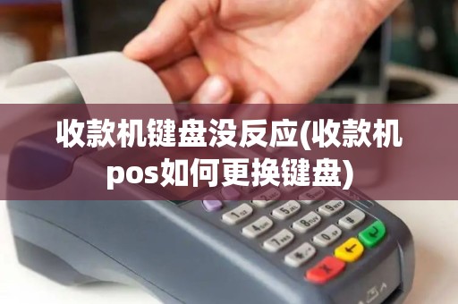 收款机键盘没反应(收款机pos如何更换键盘)