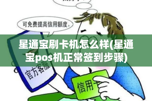 星通宝刷卡机怎么样(星通宝pos机正常签到步骤)