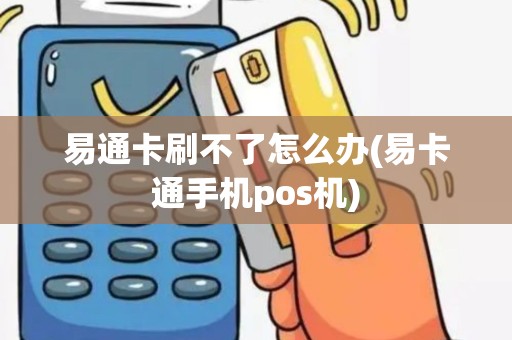 易通卡刷不了怎么办(易卡通手机pos机)