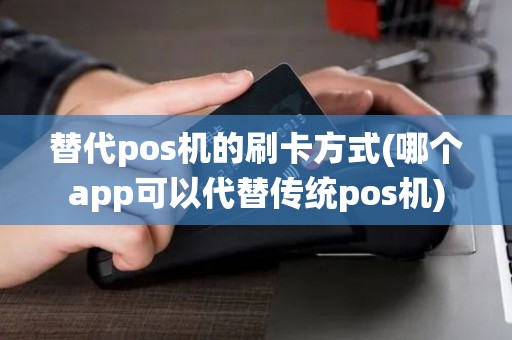 替代pos机的刷卡方式(哪个app可以代替传统pos机)