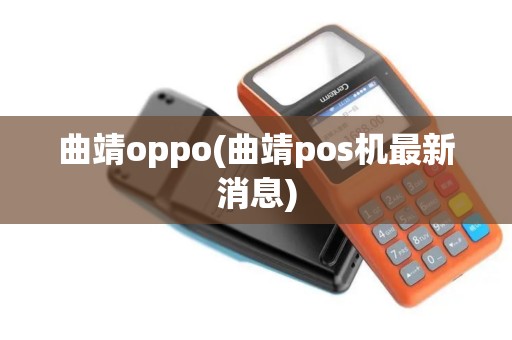 曲靖oppo(曲靖pos机最新消息)