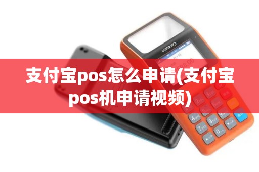 支付宝pos怎么申请(支付宝pos机申请视频)