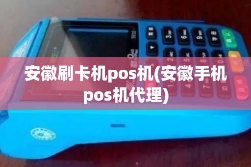 安徽刷卡机pos机(安徽手机pos机代理)