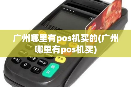 广州哪里有pos机买的(广州哪里有pos机买)
