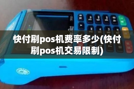 快付刷pos机费率多少(快付刷pos机交易限制)