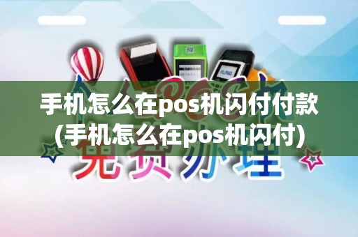 手机怎么在pos机闪付付款(手机怎么在pos机闪付)