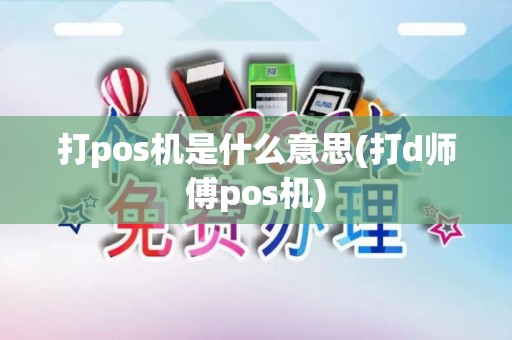 打pos机是什么意思(打d师傅pos机)