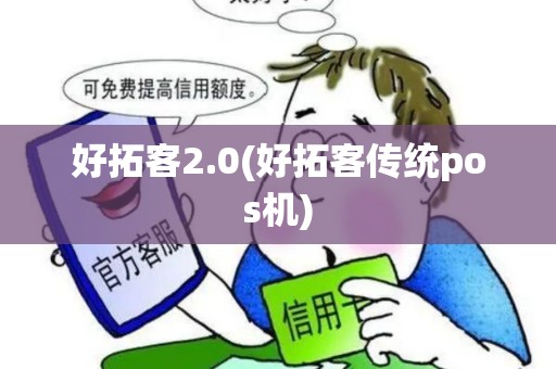 好拓客2.0(好拓客传统pos机)