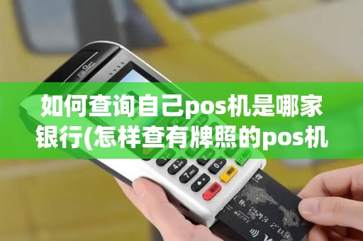 如何查询自己pos机是哪家银行(怎样查有牌照的pos机)