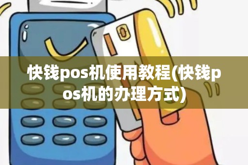 快钱pos机使用教程(快钱pos机的办理方式)