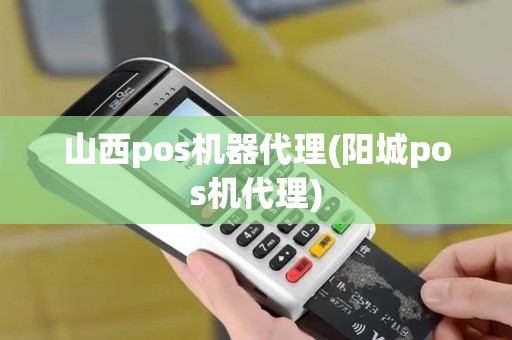 山西pos机器代理(阳城pos机代理)