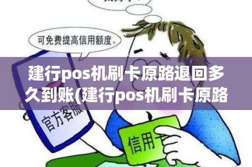建行pos机刷卡原路退回多久到账(建行pos机刷卡原路退回)