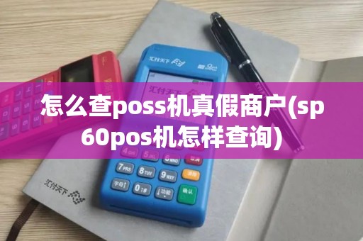 怎么查poss机真假商户(sp60pos机怎样查询)