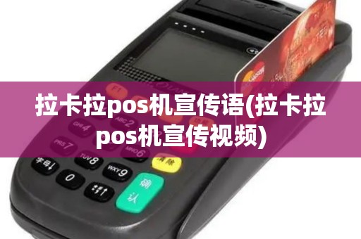 拉卡拉pos机宣传语(拉卡拉pos机宣传视频)