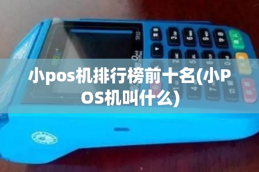 小pos机排行榜前十名(小POS机叫什么)
