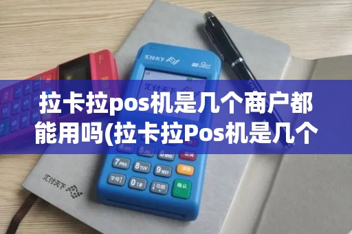 拉卡拉pos机是几个商户都能用吗(拉卡拉Pos机是几个商户)
