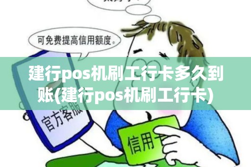 建行pos机刷工行卡多久到账(建行pos机刷工行卡)