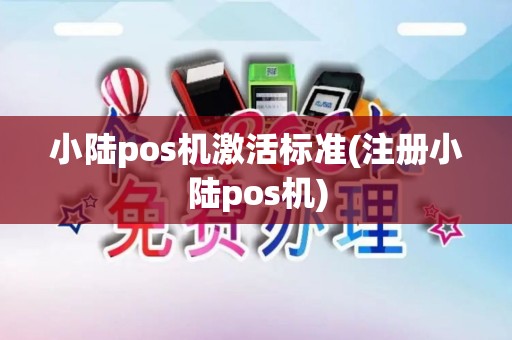 小陆pos机激活标准(注册小陆pos机)