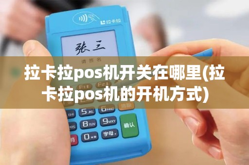 拉卡拉pos机开关在哪里(拉卡拉pos机的开机方式)