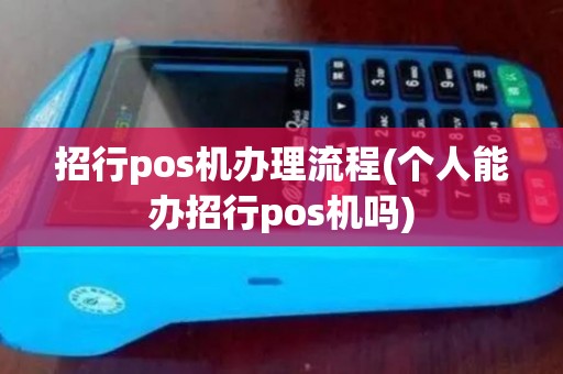 招行pos机办理流程(个人能办招行pos机吗)