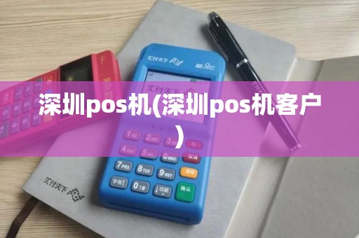 深圳pos机(深圳pos机客户)