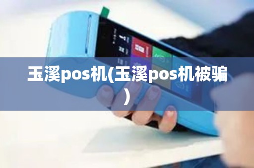 玉溪pos机(玉溪pos机被骗)