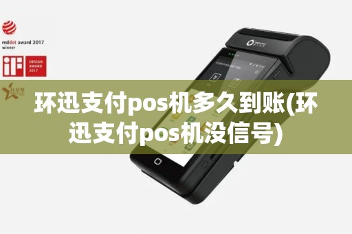 环迅支付pos机多久到账(环迅支付pos机没信号)