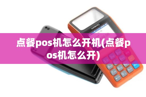 点餐pos机怎么开机(点餐pos机怎么开)